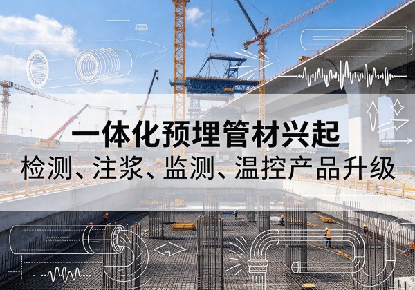 边坝一体化管材产品兴起，声测注浆一体管、多功能预埋管应用增多